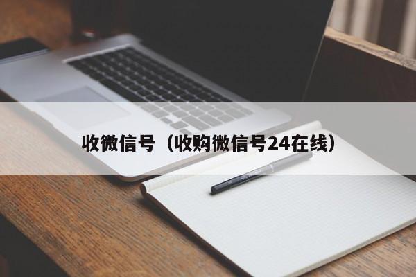 收微信号（收购微信号24在线）