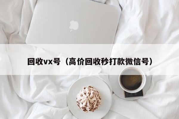 回收vx号（高价回收秒打款微信号）
